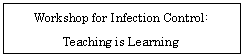 eLXg {bNX: Workshop for Infection Control:  Teaching is Learning    
